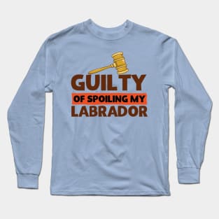 Labrador Retriever Guilty of Spoiling My Labrador Funny Long Sleeve T-Shirt